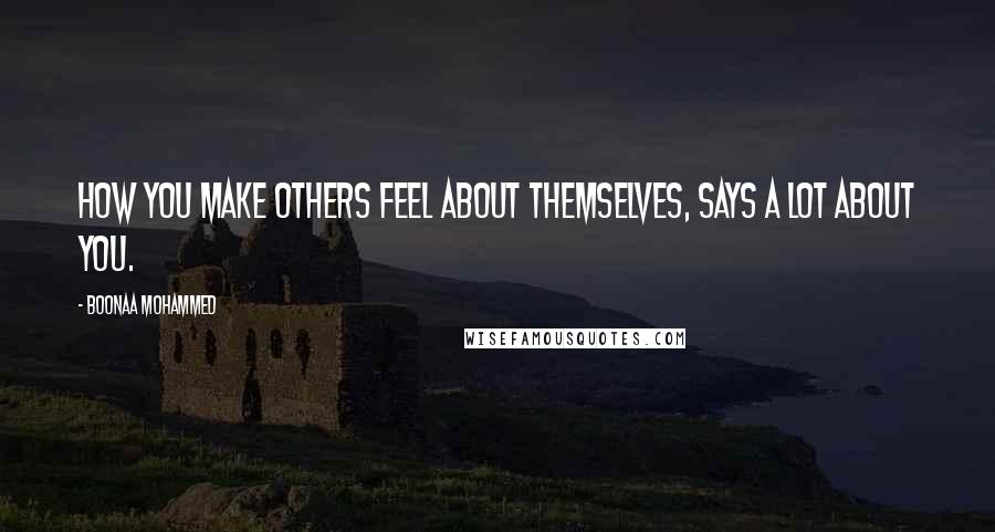 Boonaa Mohammed Quotes: How you make others feel about themselves, says a lot about you.