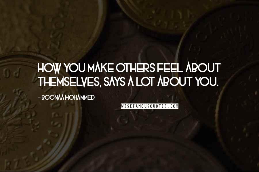 Boonaa Mohammed Quotes: How you make others feel about themselves, says a lot about you.