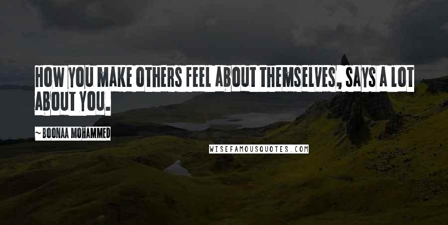 Boonaa Mohammed Quotes: How you make others feel about themselves, says a lot about you.