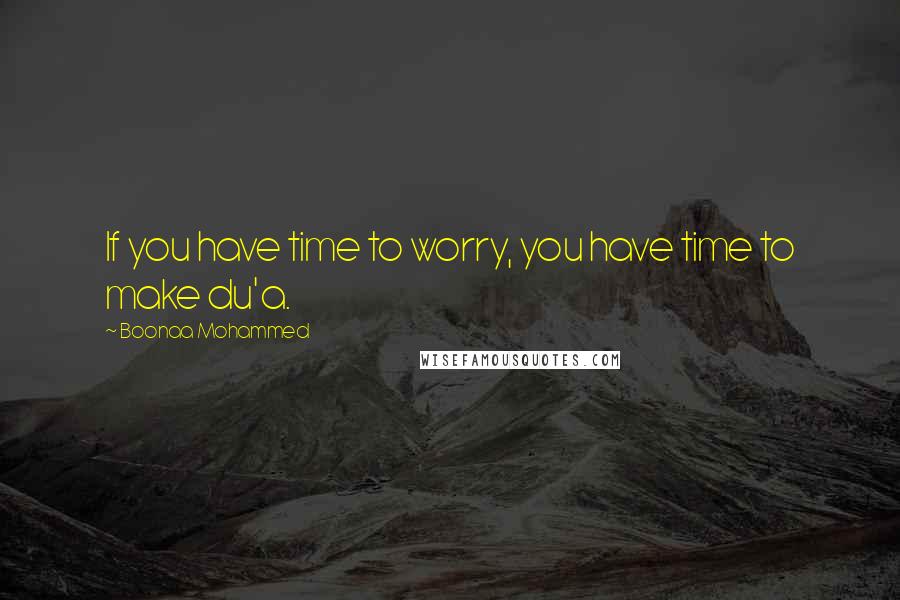 Boonaa Mohammed Quotes: If you have time to worry, you have time to make du'a.