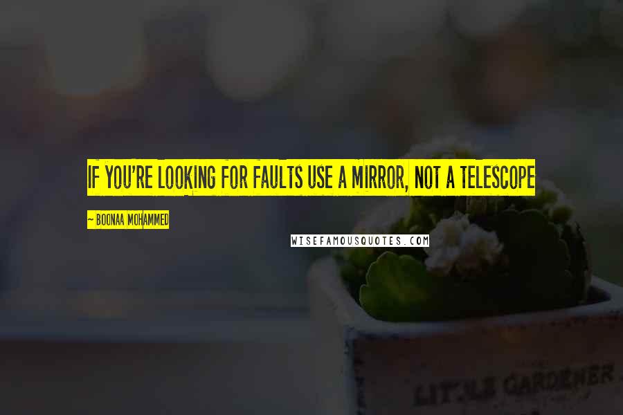 Boonaa Mohammed Quotes: If you're looking for faults use a mirror, not a telescope