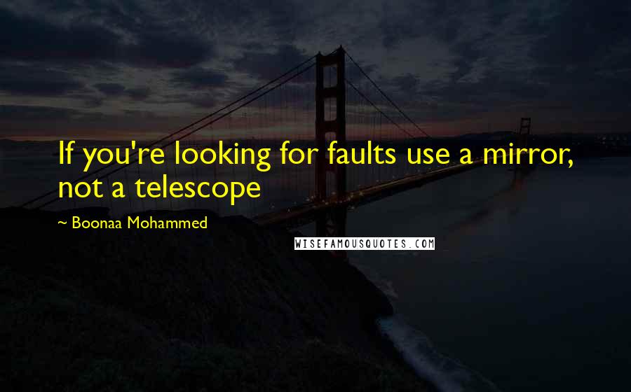 Boonaa Mohammed Quotes: If you're looking for faults use a mirror, not a telescope