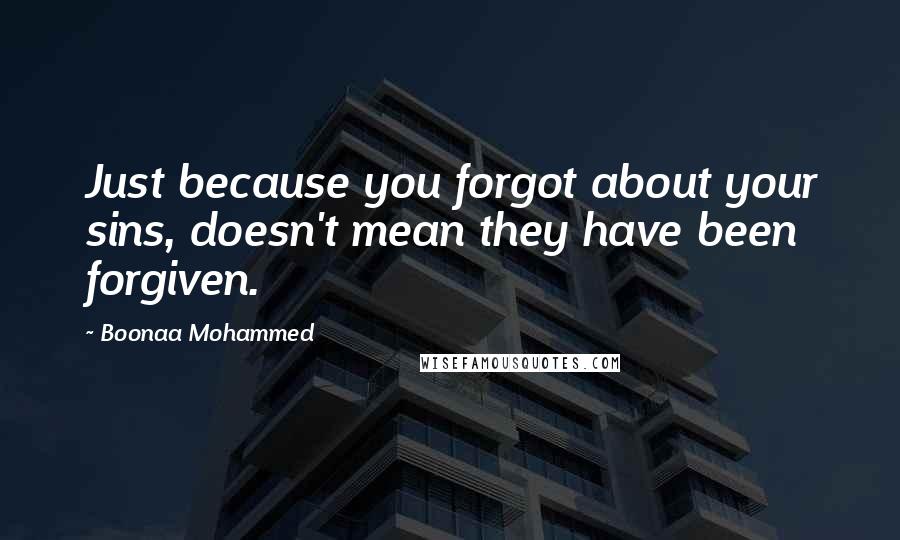 Boonaa Mohammed Quotes: Just because you forgot about your sins, doesn't mean they have been forgiven.