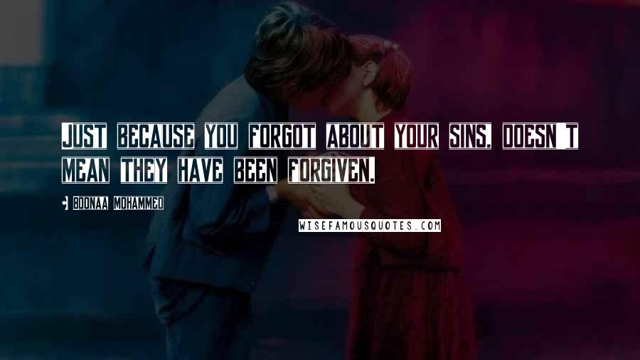 Boonaa Mohammed Quotes: Just because you forgot about your sins, doesn't mean they have been forgiven.