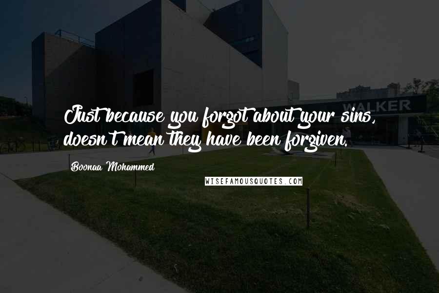 Boonaa Mohammed Quotes: Just because you forgot about your sins, doesn't mean they have been forgiven.