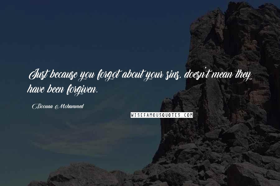 Boonaa Mohammed Quotes: Just because you forgot about your sins, doesn't mean they have been forgiven.