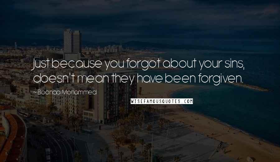 Boonaa Mohammed Quotes: Just because you forgot about your sins, doesn't mean they have been forgiven.