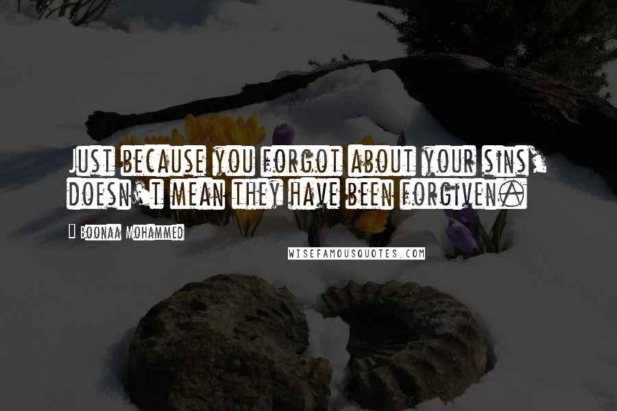 Boonaa Mohammed Quotes: Just because you forgot about your sins, doesn't mean they have been forgiven.