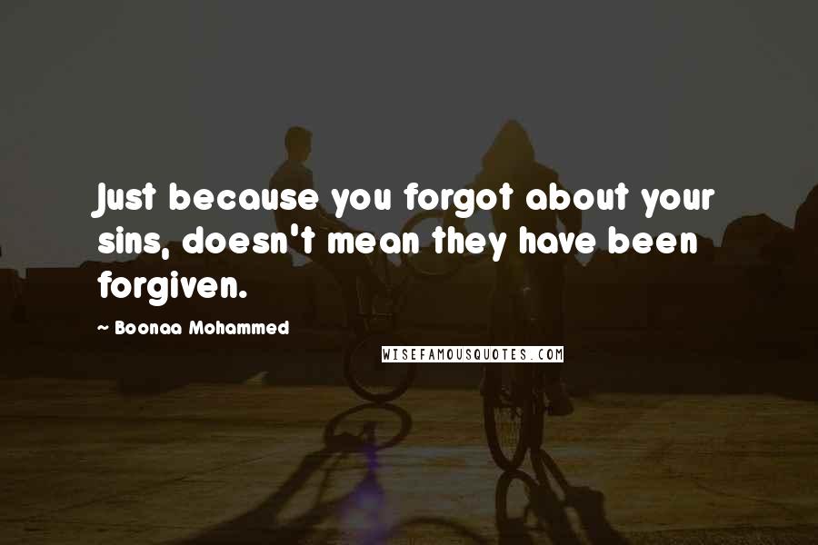 Boonaa Mohammed Quotes: Just because you forgot about your sins, doesn't mean they have been forgiven.