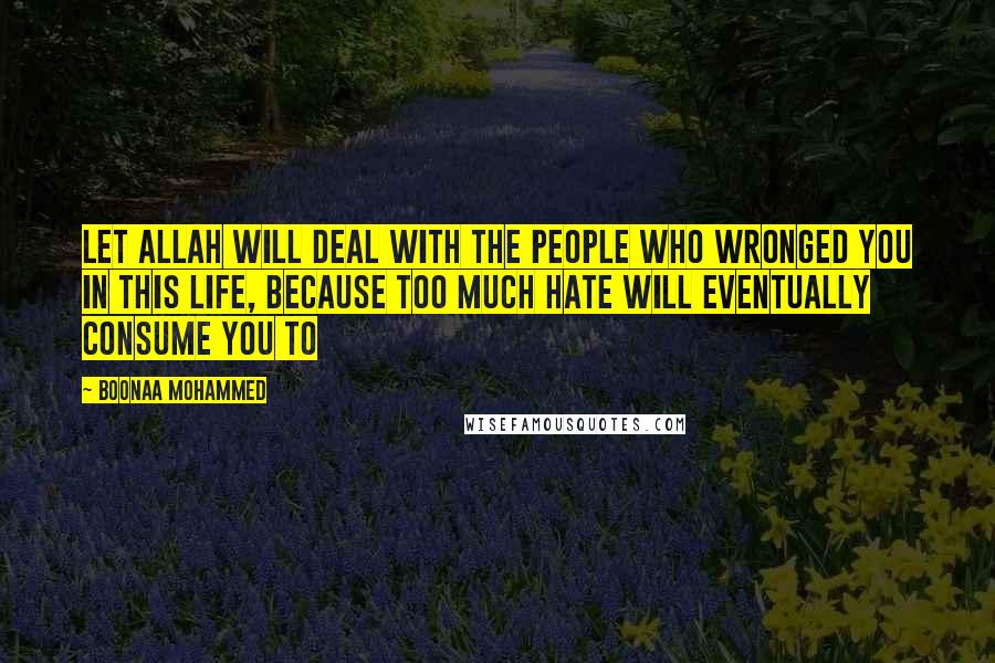 Boonaa Mohammed Quotes: Let Allah will deal with the people who wronged you in this life, because too much hate will eventually consume you to