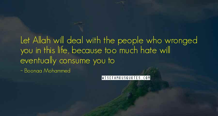 Boonaa Mohammed Quotes: Let Allah will deal with the people who wronged you in this life, because too much hate will eventually consume you to