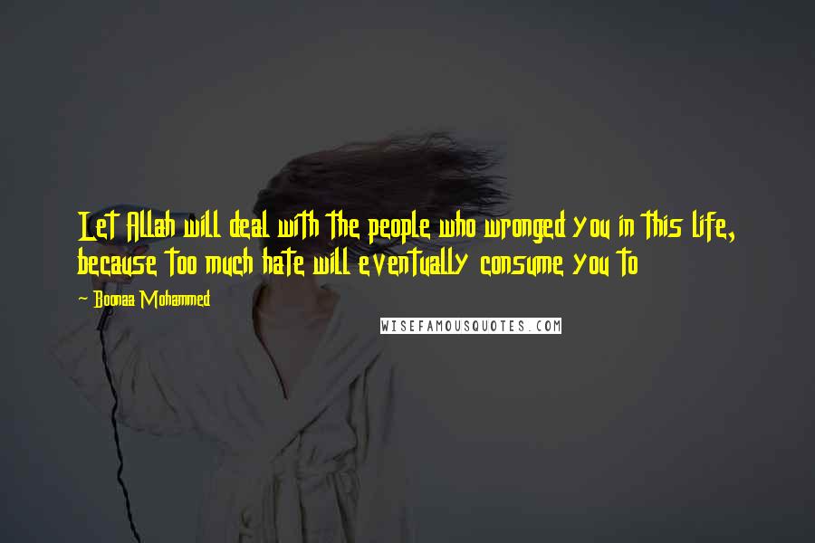 Boonaa Mohammed Quotes: Let Allah will deal with the people who wronged you in this life, because too much hate will eventually consume you to