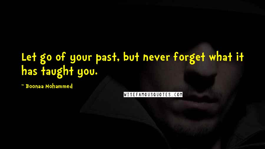 Boonaa Mohammed Quotes: Let go of your past, but never forget what it has taught you.