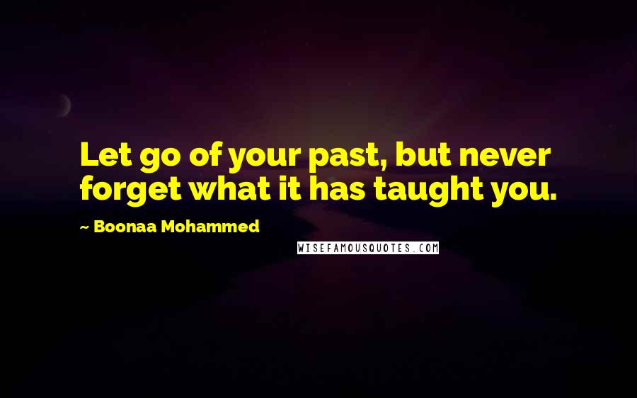 Boonaa Mohammed Quotes: Let go of your past, but never forget what it has taught you.