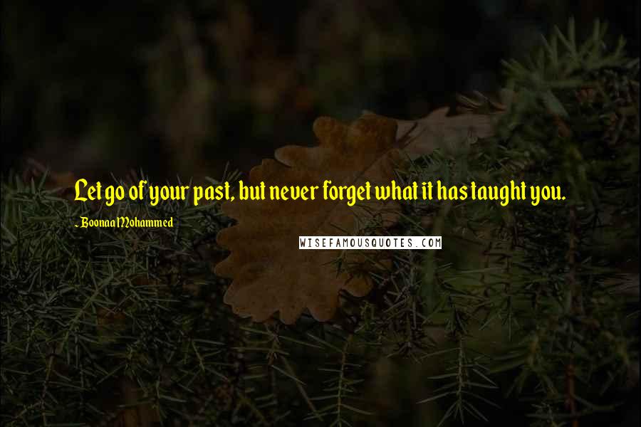 Boonaa Mohammed Quotes: Let go of your past, but never forget what it has taught you.