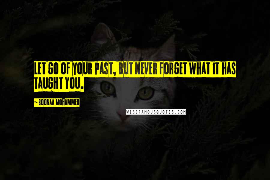 Boonaa Mohammed Quotes: Let go of your past, but never forget what it has taught you.