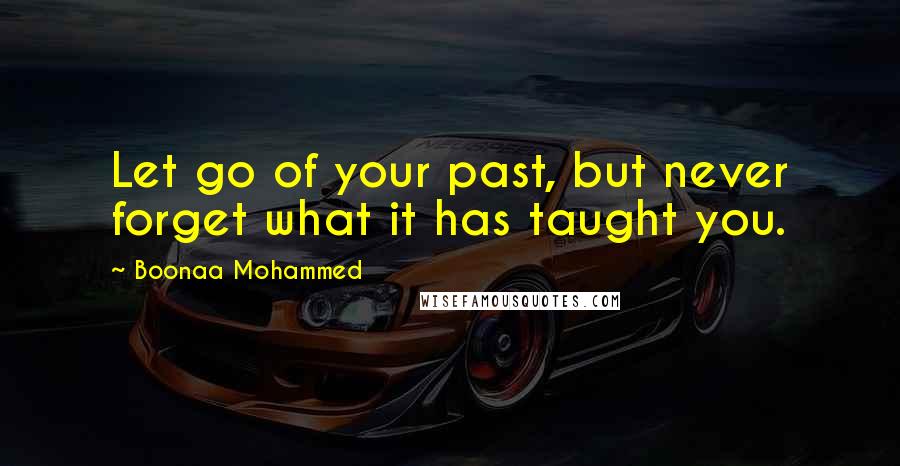 Boonaa Mohammed Quotes: Let go of your past, but never forget what it has taught you.