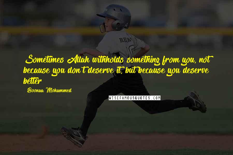 Boonaa Mohammed Quotes: Sometimes Allah withholds something from you, not because you don't deserve it, but because you deserve better!