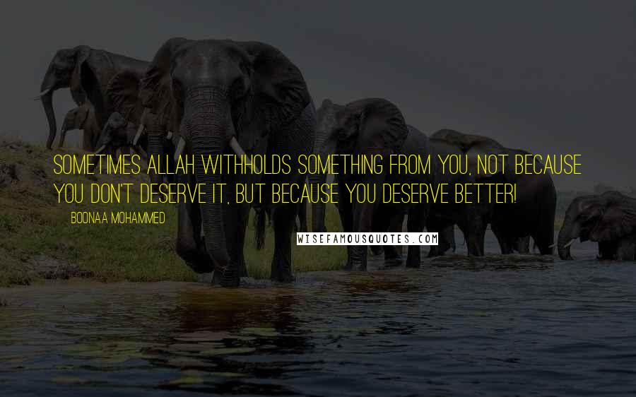 Boonaa Mohammed Quotes: Sometimes Allah withholds something from you, not because you don't deserve it, but because you deserve better!