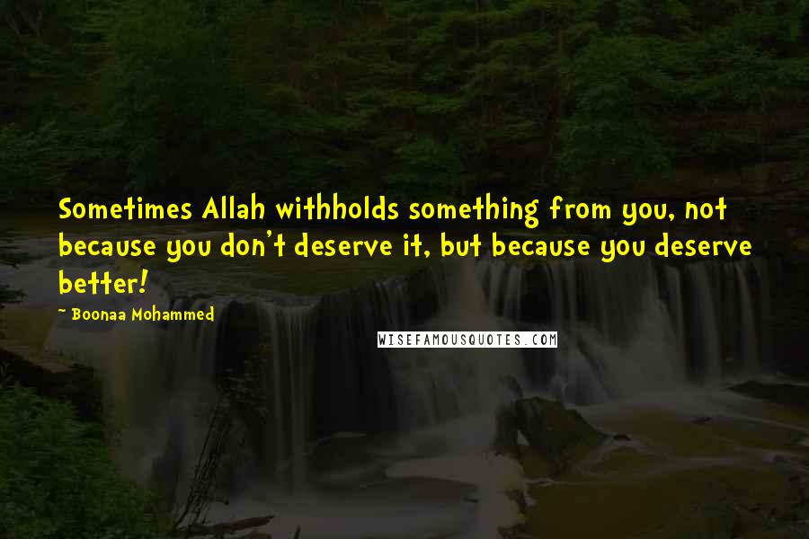 Boonaa Mohammed Quotes: Sometimes Allah withholds something from you, not because you don't deserve it, but because you deserve better!