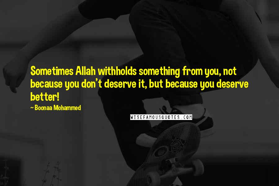 Boonaa Mohammed Quotes: Sometimes Allah withholds something from you, not because you don't deserve it, but because you deserve better!