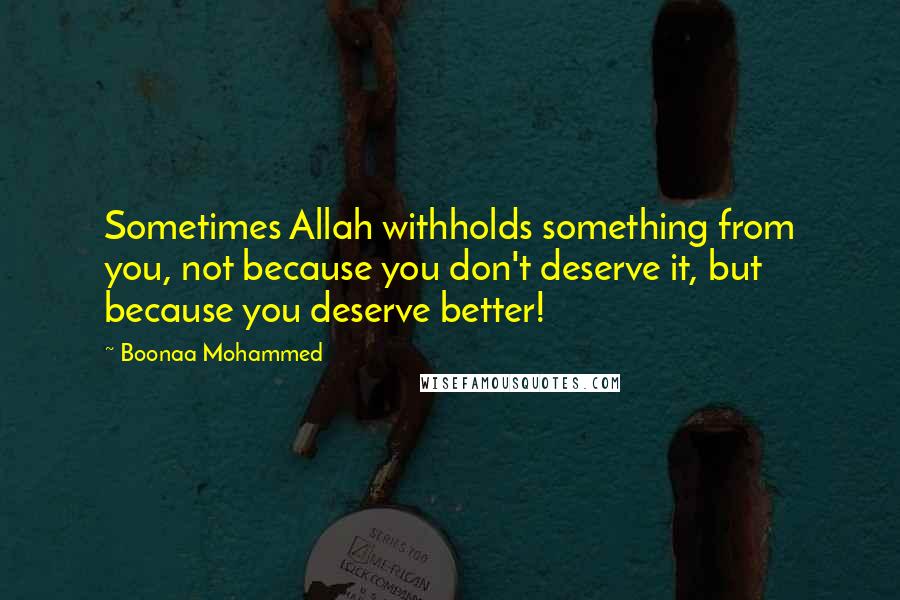 Boonaa Mohammed Quotes: Sometimes Allah withholds something from you, not because you don't deserve it, but because you deserve better!