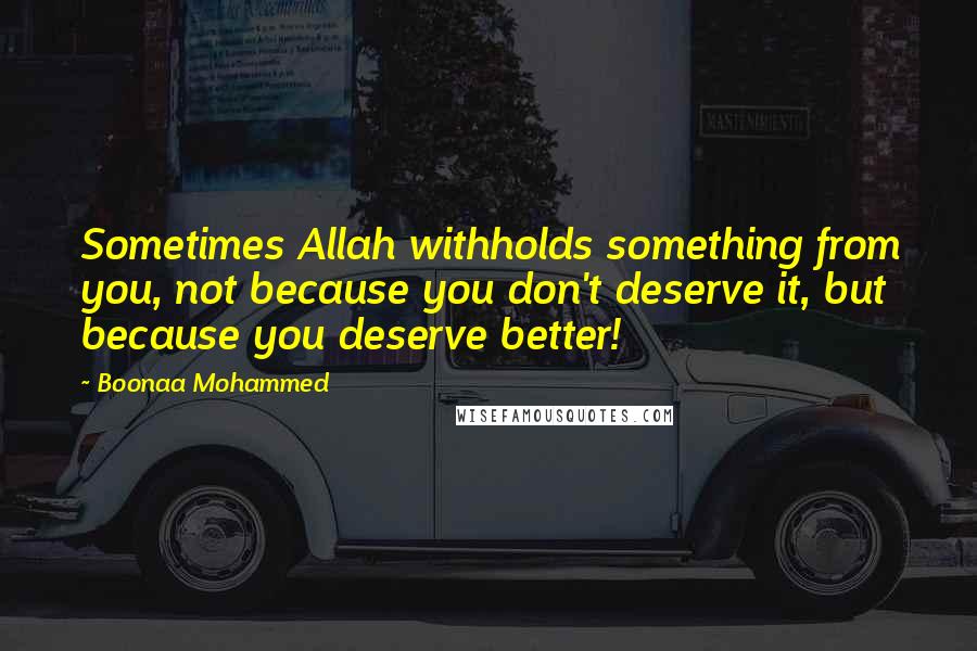 Boonaa Mohammed Quotes: Sometimes Allah withholds something from you, not because you don't deserve it, but because you deserve better!