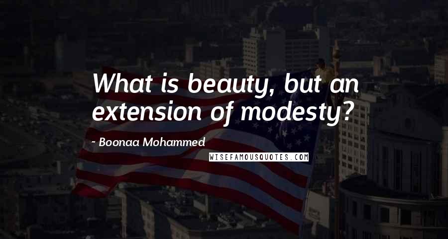 Boonaa Mohammed Quotes: What is beauty, but an extension of modesty?