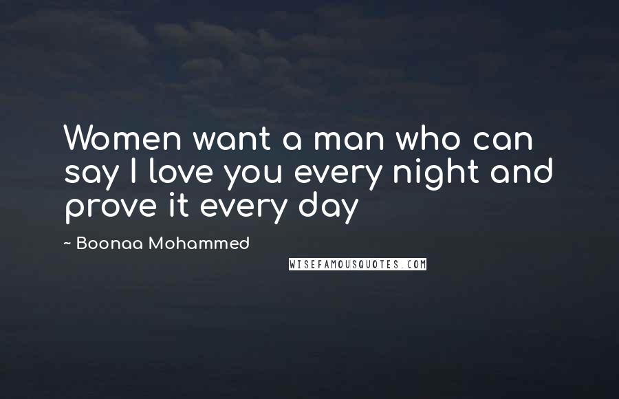 Boonaa Mohammed Quotes: Women want a man who can say I love you every night and prove it every day