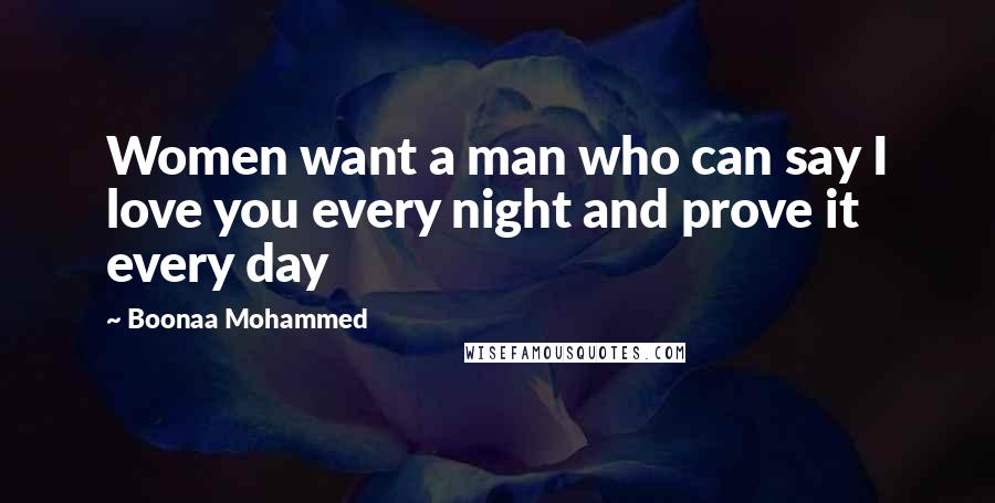 Boonaa Mohammed Quotes: Women want a man who can say I love you every night and prove it every day