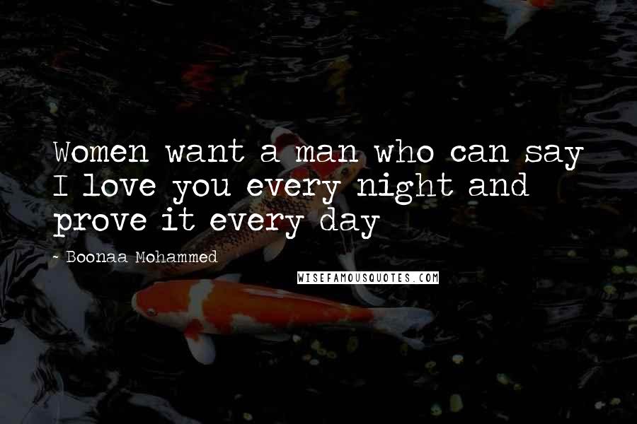 Boonaa Mohammed Quotes: Women want a man who can say I love you every night and prove it every day