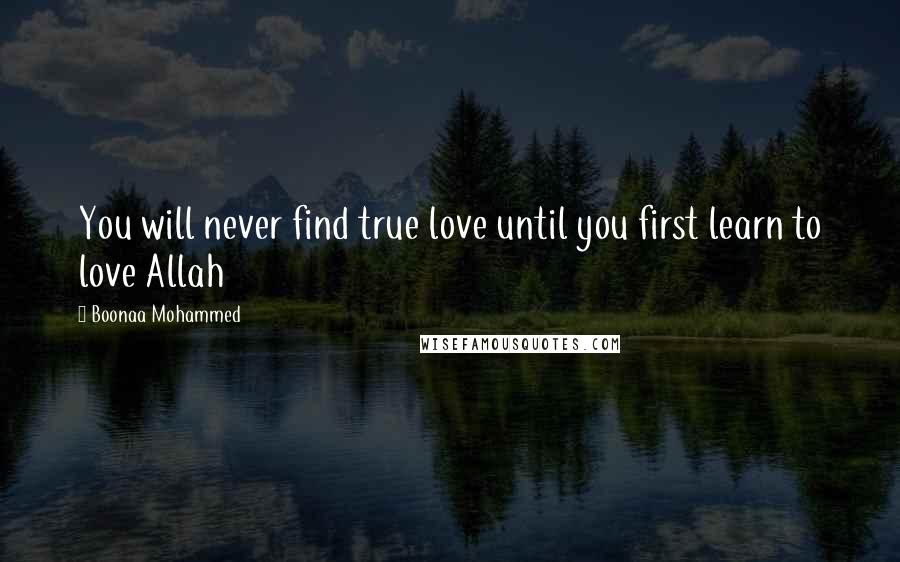 Boonaa Mohammed Quotes: You will never find true love until you first learn to love Allah