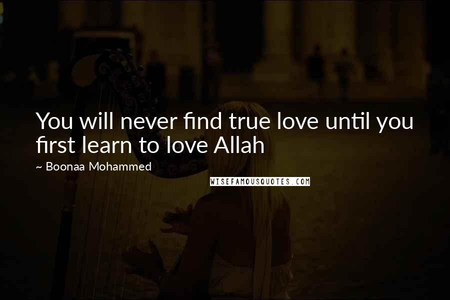 Boonaa Mohammed Quotes: You will never find true love until you first learn to love Allah