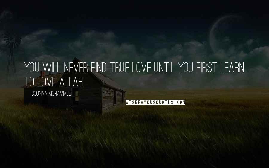 Boonaa Mohammed Quotes: You will never find true love until you first learn to love Allah