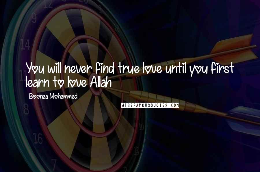 Boonaa Mohammed Quotes: You will never find true love until you first learn to love Allah