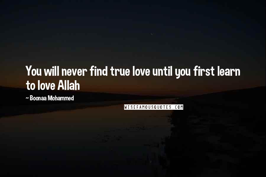 Boonaa Mohammed Quotes: You will never find true love until you first learn to love Allah