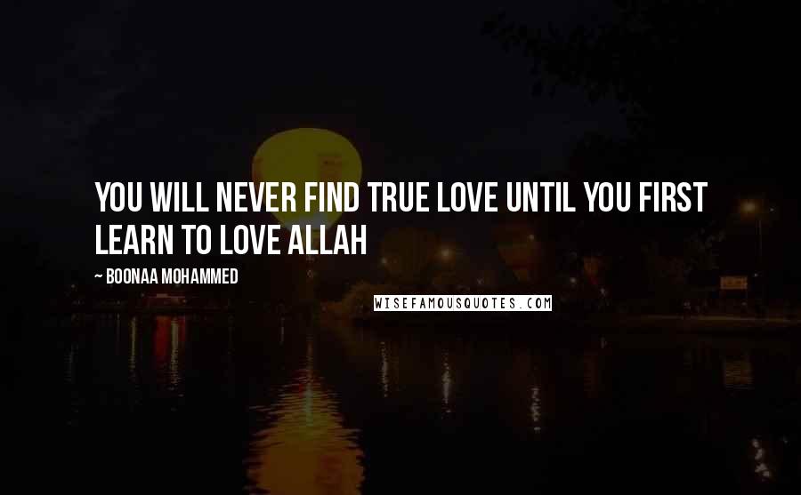 Boonaa Mohammed Quotes: You will never find true love until you first learn to love Allah