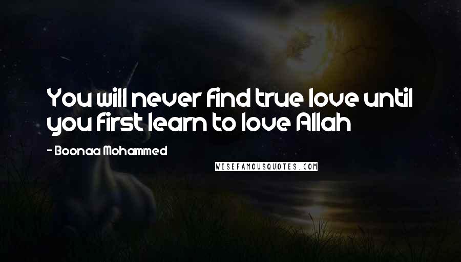 Boonaa Mohammed Quotes: You will never find true love until you first learn to love Allah