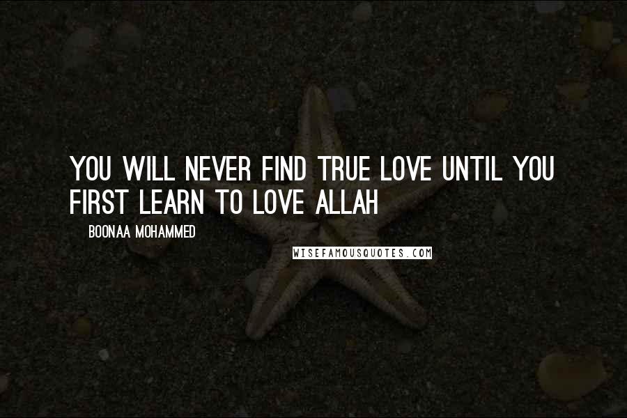 Boonaa Mohammed Quotes: You will never find true love until you first learn to love Allah