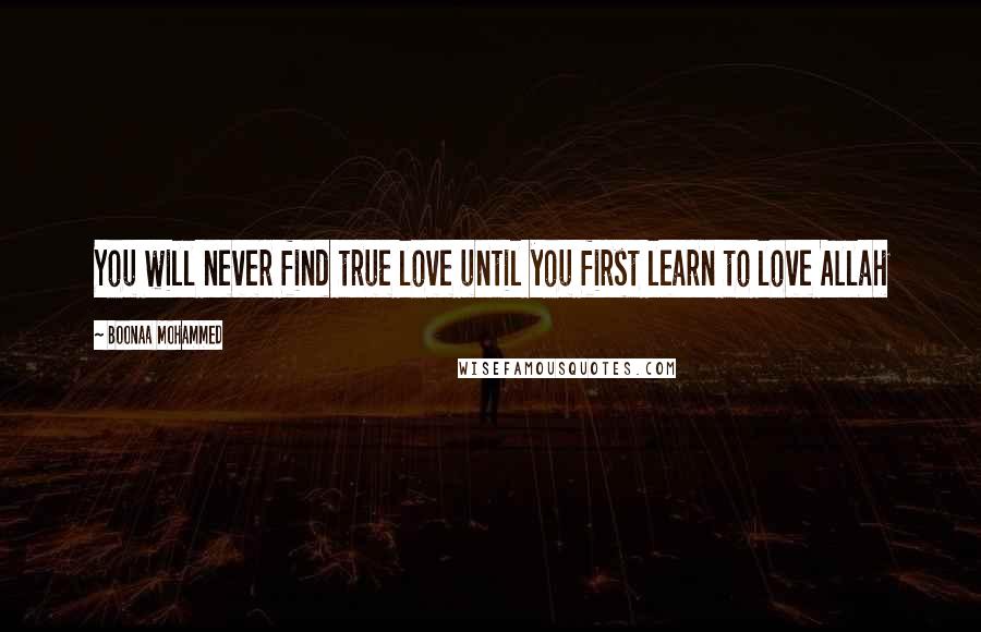 Boonaa Mohammed Quotes: You will never find true love until you first learn to love Allah