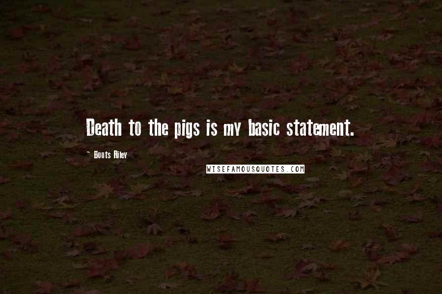 Boots Riley Quotes: Death to the pigs is my basic statement.