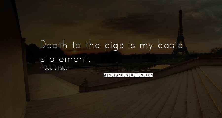Boots Riley Quotes: Death to the pigs is my basic statement.