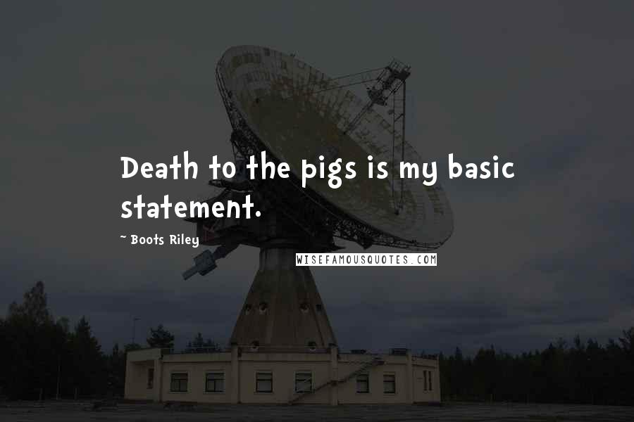 Boots Riley Quotes: Death to the pigs is my basic statement.