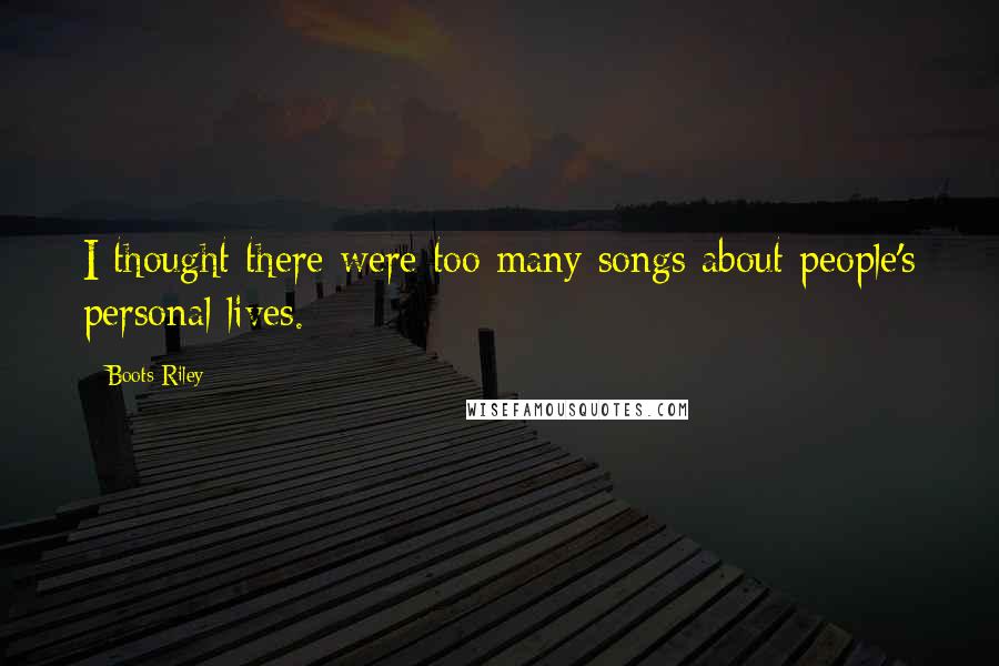 Boots Riley Quotes: I thought there were too many songs about people's personal lives.
