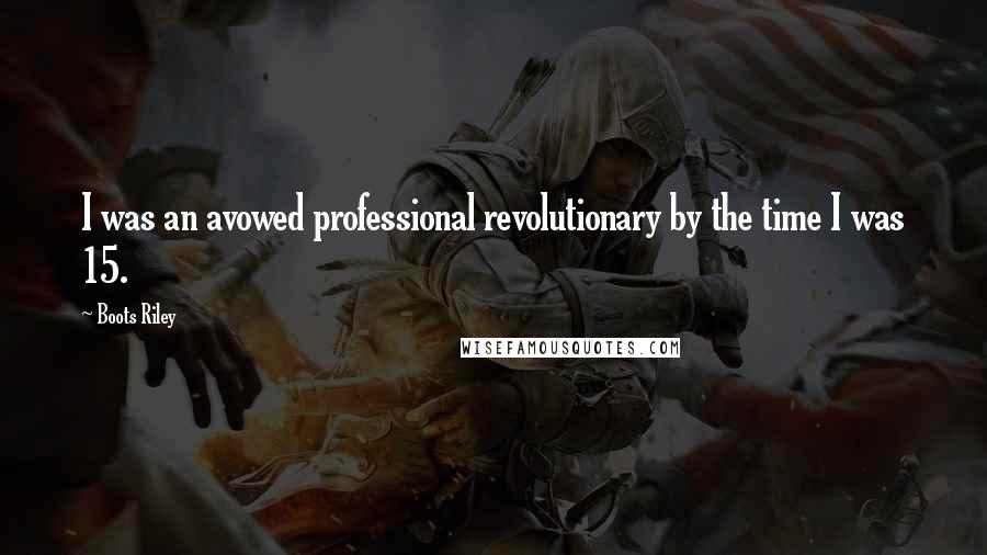 Boots Riley Quotes: I was an avowed professional revolutionary by the time I was 15.