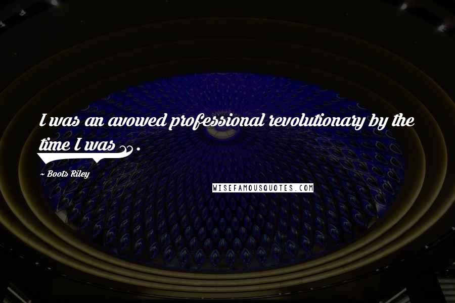 Boots Riley Quotes: I was an avowed professional revolutionary by the time I was 15.