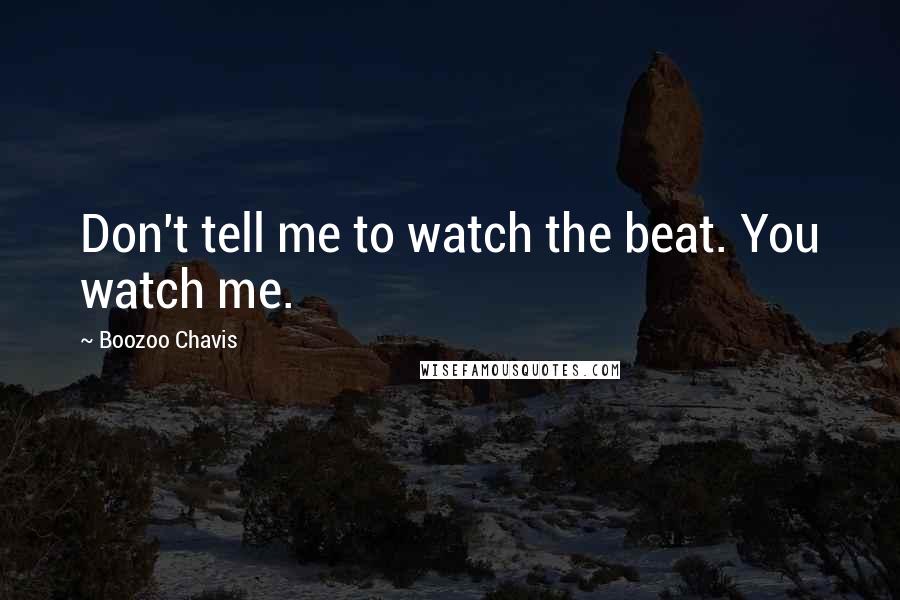 Boozoo Chavis Quotes: Don't tell me to watch the beat. You watch me.