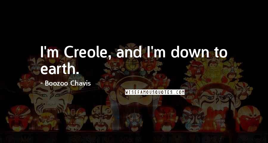 Boozoo Chavis Quotes: I'm Creole, and I'm down to earth.
