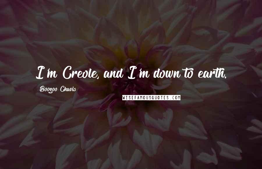 Boozoo Chavis Quotes: I'm Creole, and I'm down to earth.
