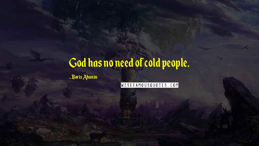 Boris Akunin Quotes: God has no need of cold people.